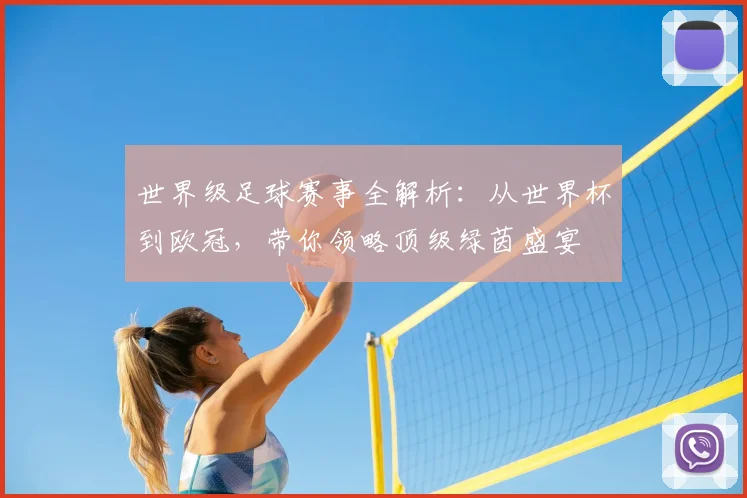 世界级足球赛事全解析:从世界杯到欧冠,带你领略顶级绿茵盛宴