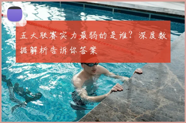 五大联赛实力最弱的是谁?深度数据解析告诉你答案
