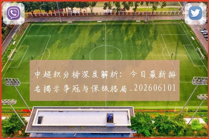 中超积分榜深度解析:今日最新排名揭示争冠与保级格局_20260610190452