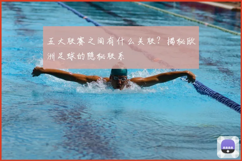五大联赛之间有什么关联?揭秘欧洲足球的隐秘联系