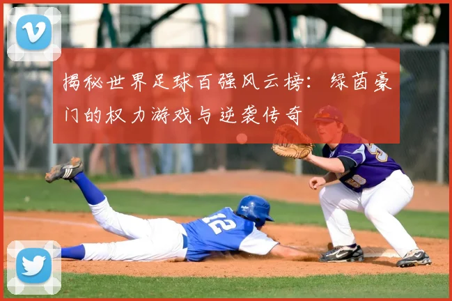 揭秘世界足球百强风云榜：绿茵豪门的权力游戏与逆袭传奇
